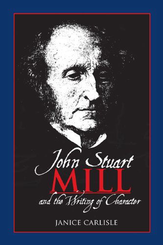 Cover for Janice Carlisle · John Stuart Mill and the Writing of Character (Paperback Book) (2010)
