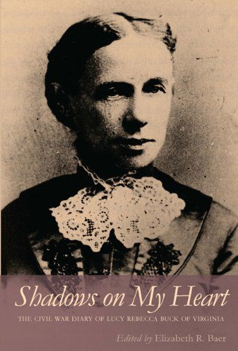Cover for Lucy Rebecca Buck · Shadows on My Heart: The Civil War Diary of Lucy Rebecca Buck of Virginia - Southern Voices from the Past: Women's Letters, Diaries, and Writings (Paperback Book) [Reprint edition] (2012)