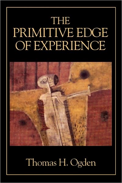 The Primitive Edge of Experience - Thomas H. Ogden - Books - Jason Aronson Inc. Publishers - 9780876682906 - December 1, 1992