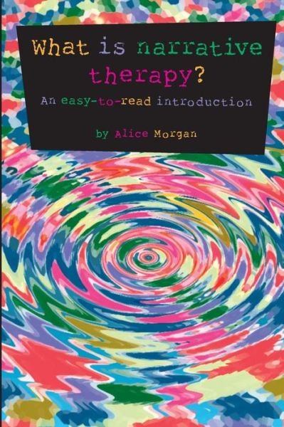 What Is Narrative Therapy? (Gecko 2000) - Alice Morgan - Kirjat - Dulwich Centre Publications - 9780957792906 - perjantai 1. joulukuuta 2000