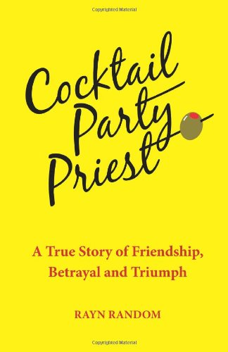 Cover for Rayn Random · Cocktail Party Priest: a True Story of Friendship, Betrayal and Triumph (Paperback Book) (2011)