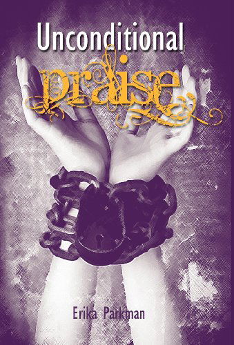 Cover for Erika Parkman · Unconditional Praise (Hardcover Book) (2012)