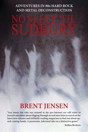 No Sleep 'til Sudbury: Adventures in 80s Hard Rock and Metal Deconstruction - Brent Jensen - Böcker - No Sleep 'til Sudbury - 9780987715906 - 17 januari 2012