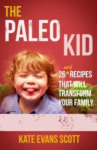 Cover for Kate Evans Scott · The Paleo Kid: 26 Easy Recipes That Will Transform Your Family (Primal Gluten Free Kids Cookbook) (Paperback Book) (2013)