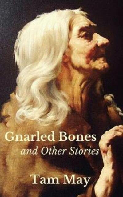 Cover for Tam May · Gnarled Bones and Other Stories (Paperback Bog) (2016)