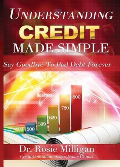 Understanding Credit Made Simple : Say Goodbye To Debt Forever - PhD. Rosie Milligan - Książki - Professional Publishing House - 9780998308906 - 16 grudnia 2016