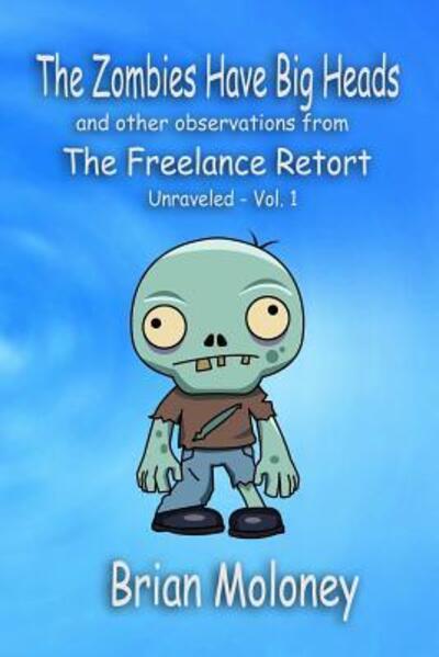 Cover for Brian Moloney · The Zombies Have Big Heads : And other observations from The Freelance Retort (Pocketbok) (2017)