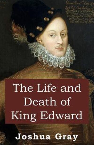 Cover for Joshua Gray · The Life and Death of King Edward (Paperback Book) (2017)