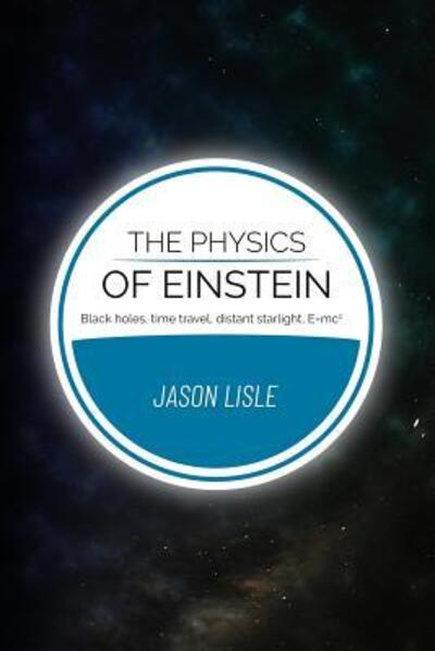 Cover for Jason Lisle · The Physics of Einstein : Black holes, time travel, distant starlight, E=mc2 (Paperback Book) (2018)