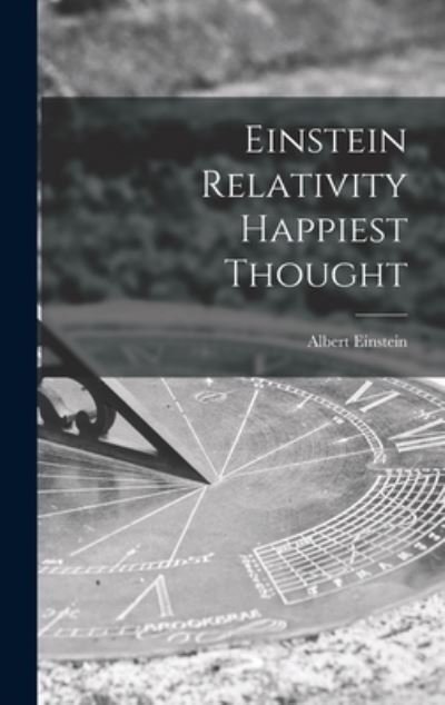 Einstein Relativity Happiest Thought - Albert Einstein - Books - Legare Street Press - 9781013402906 - September 9, 2021