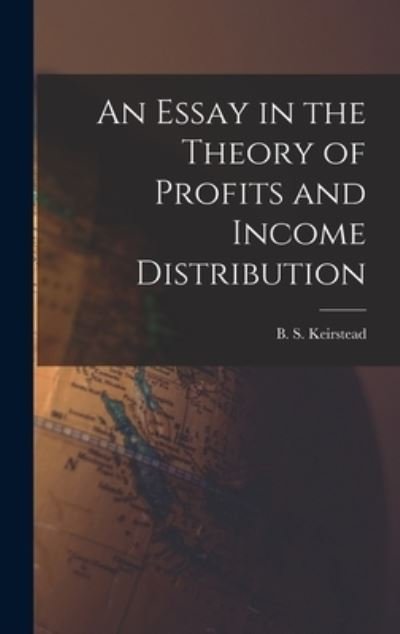 Cover for B S (Burton Seely) 1907- Keirstead · An Essay in the Theory of Profits and Income Distribution (Hardcover Book) (2021)