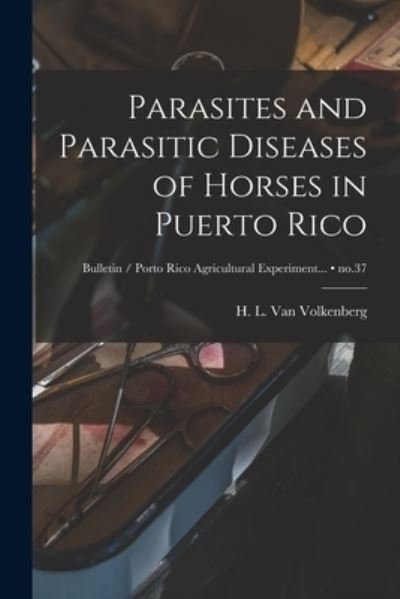 Cover for H L (Horatio Luther) Van Volkenberg · Parasites and Parasitic Diseases of Horses in Puerto Rico; no.37 (Pocketbok) (2021)