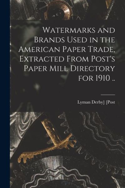 Cover for Lyman Derby] 1863-1933 [From [Post · Watermarks and Brands Used in the American Paper Trade, Extracted from Post's Paper Mill Directory For 1910 . . (Book) (2022)