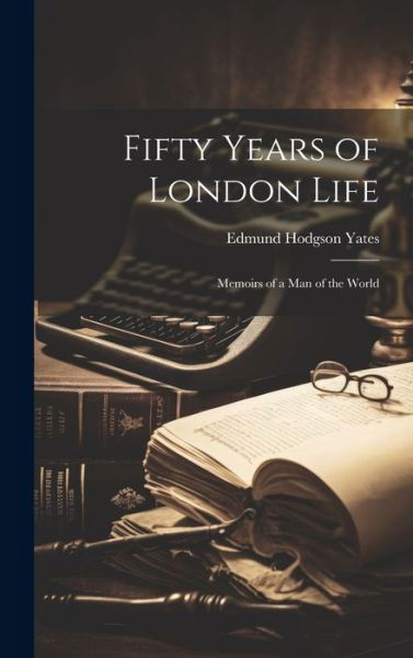 Cover for Edmund Hodgson Yates · Fifty Years of London Life (Book) (2023)