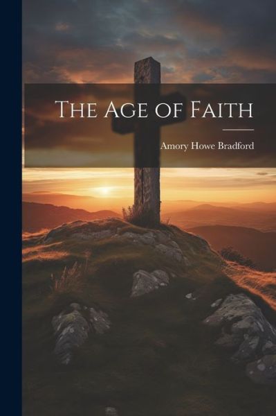 Cover for Amory Howe Bradford · Age of Faith (Book) (2023)