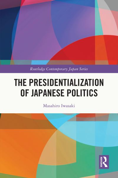 Iwasaki, Masahiro (Nihon University, Tokyo, Japan) · The Presidentialization of Japanese Politics - Routledge Contemporary Japan Series (Paperback Book) (2024)