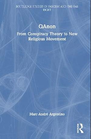 Cover for Argentino, Marc-Andre (University of Concordia, Canada) · QAnon: From Conspiracy Theory to New Religious Movement - Routledge Studies in Fascism and the Far Right (Hardcover Book) (2025)