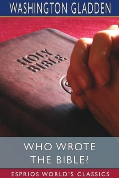 Cover for Washington Gladden · Who Wrote the Bible? (Esprios Classics) (Paperback Bog) (2024)