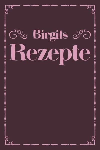 Birgits Rezepte - Liddelboo Personalisierte Rezeptbucher - Książki - Independently Published - 9781079491906 - 9 lipca 2019