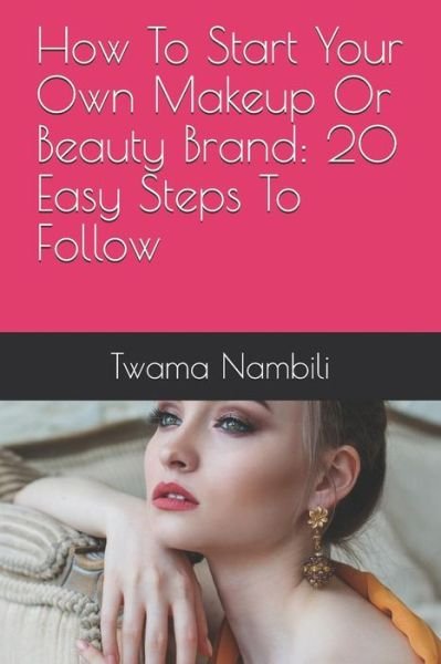 Cover for Twama Nambili · How To Start Your Own Makeup Or Beauty Brand : 20 Easy Steps To Follow (Pocketbok) (2019)