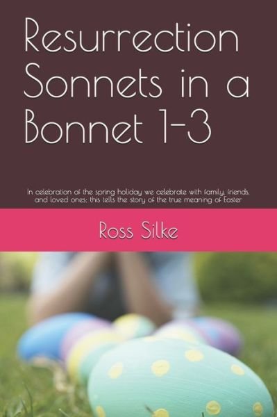 Cover for Ross Edward Silke · Resurrection Sonnets in a Bonnet 1-3 (Pocketbok) (2019)