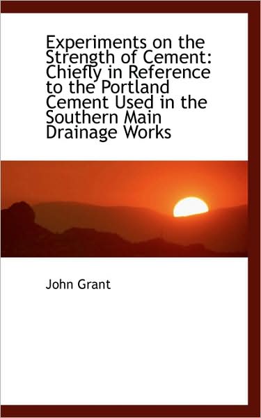 Experiments on the Strength of Cement: Chiefly in Reference to the Portland Cement Used in the South - John Grant - Livres - BiblioLife - 9781103055906 - 28 janvier 2009