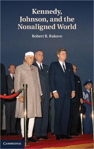 Rakove, Robert B. (Lecturer, Stanford University, California) · Kennedy, Johnson, and the Nonaligned World (Hardcover Book) (2012)