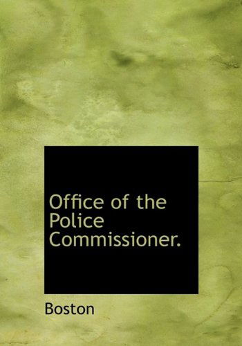Office of the Police Commissioner. - Boston - Livres - BiblioLife - 9781115357906 - 27 octobre 2009