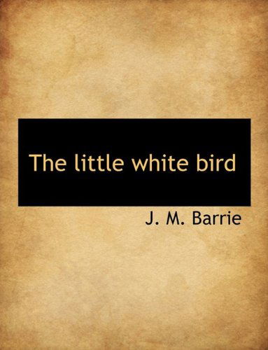 Cover for James Matthew Barrie · The Little White Bird (Hardcover Book) (2009)