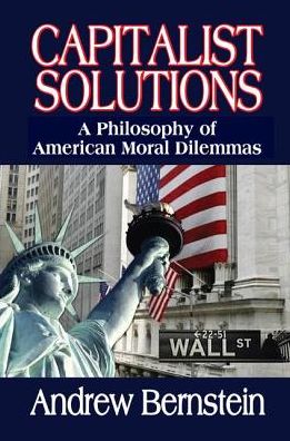 Capitalist Solutions: A Philosophy of American Moral Dilemmas - Andrew Bernstein - Książki - Taylor & Francis Ltd - 9781138507906 - 28 września 2017