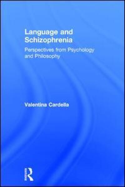 Cover for Cardella, Valentina (University of Messina, Italy) · Language and Schizophrenia: Perspectives from Psychology and Philosophy (Gebundenes Buch) (2017)