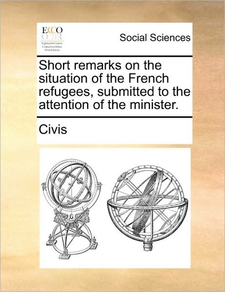 Cover for Civis · Short Remarks on the Situation of the French Refugees, Submitted to the Attention of the Minister. (Pocketbok) (2010)