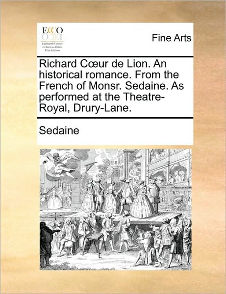 Cover for Sedaine · Richard Cur De Lion. an Historical Romance. from the French of Monsr. Sedaine. As Performed at the Theatre-royal, Drury-lane. (Paperback Book) (2010)