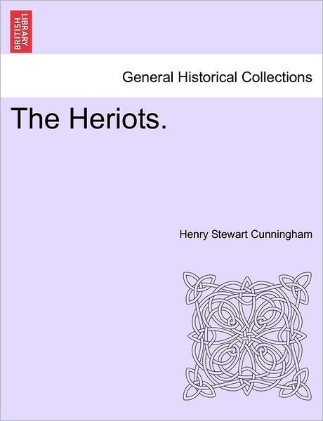 The Heriots. - Henry Stewart Cunningham - Kirjat - British Library, Historical Print Editio - 9781240899906 - maanantai 10. tammikuuta 2011
