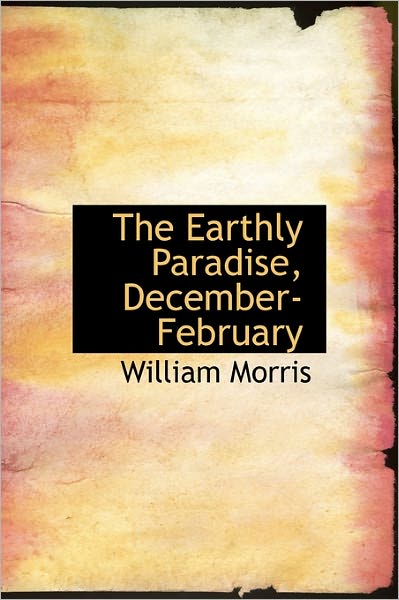 Cover for William Morris · The Earthly Paradise, December-february (Hardcover Book) (2011)