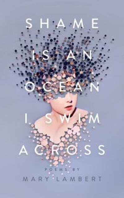 Cover for Mary Lambert · Shame Is an Ocean I Swim Across: Poems by Mary Lambert (Hardcover Book) (2018)