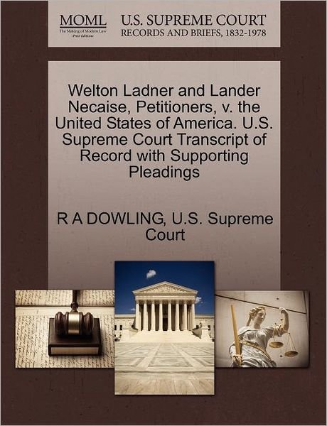 Welton Ladner and Lander Necaise, Petitioners, V. the United States of America. U.s. Supreme Court Transcript of Record with Supporting Pleadings - R a Dowling - Kirjat - Gale Ecco, U.S. Supreme Court Records - 9781270375906 - perjantai 28. lokakuuta 2011