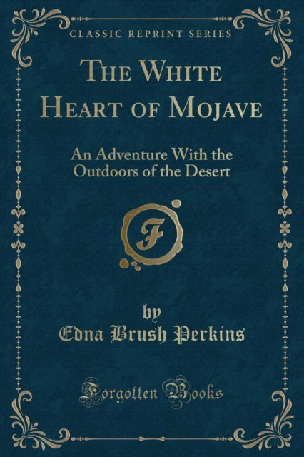 Cover for Edna Brush Perkins · The White Heart of Mojave : An Adventure with the Outdoors of the Desert (Classic Reprint) (Paperback Book) (2018)