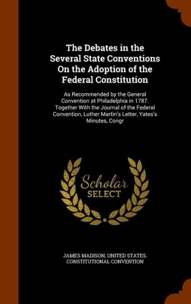 Cover for James Madison · The Debates in the Several State Conventions on the Adoption of the Federal Constitution (Hardcover Book) (2015)