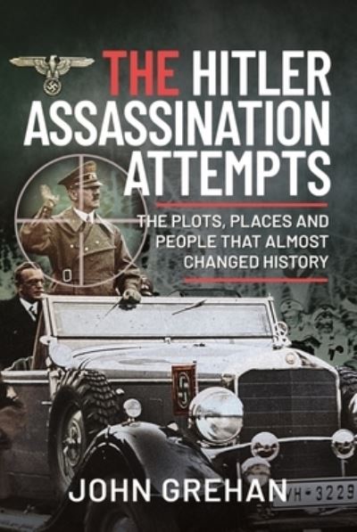 Cover for John Grehan · The Hitler Assassination Attempts: The Plots, Places and People that Almost Changed History (Hardcover Book) (2022)