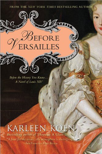 Cover for Karleen Koen · Before Versailles: Before the History You Know...a Novel of Louis Xiv (Paperback Book) [Reprint edition] (2012)