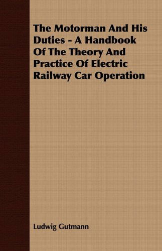 Cover for Ludwig Gutmann · The Motorman and His Duties - a Handbook of the Theory and Practice of Electric Railway Car Operation (Paperback Book) (2008)