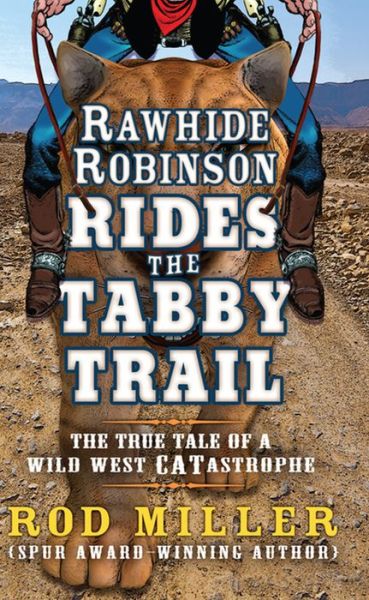 Cover for Rod Miller · Rawhide Robinson Rides the Tabby Trail The True Tale of a Wild West CATastrophe (Book) (2016)