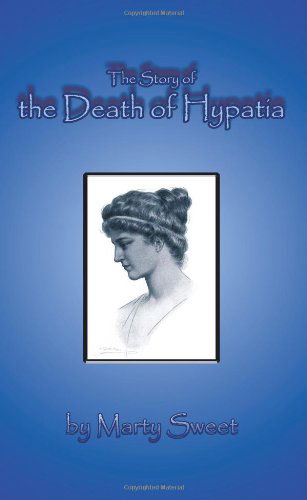 The Story of the Death of Hypatia - Martin Sweet - Bøger - AuthorHouse - 9781425991906 - 13. april 2007