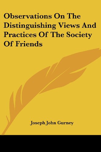 Observations on the Distinguishing Views and Practices of the Society of Friends - Joseph John Gurney - Books - Kessinger Publishing, LLC - 9781430474906 - January 17, 2007