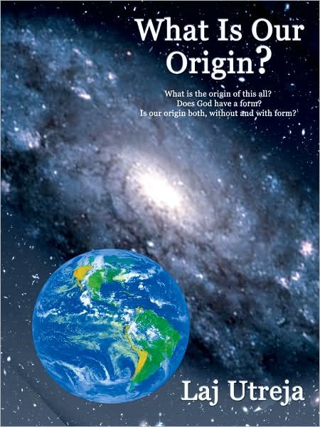 What is Our Origin?: What is the Origin of This All? Does God Have a Form? is Our Origin Both, Without and with Form? - Laj Utreja - Bøger - AuthorHouse - 9781434335906 - 5. oktober 2007