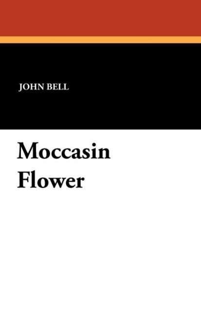 Moccasin Flower - John Bell - Books - Wildside Press - 9781434418906 - October 1, 2011