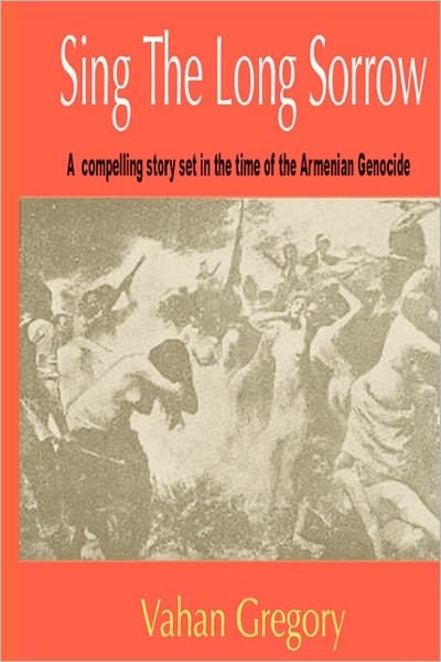 Cover for Vahan Gregory · Sing the Long Sorrow: a Compelling Story Set in the Time of the Armenian Genocide (Paperback Book) (2009)