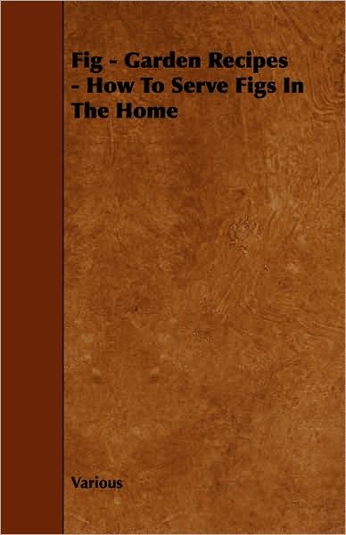 Fig - Garden Recipes - How To Serve Figs In The Home - V/A - Books - Read Books - 9781444602906 - March 4, 2009