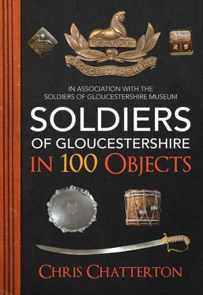 Cover for Chris Chatterton · Soldiers of Gloucestershire in 100 Objects (Taschenbuch) (2017)